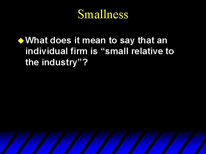 Smallness u What does it mean to say that an individual firm is “small