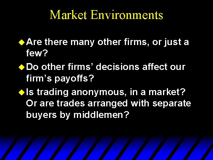Market Environments u Are there many other firms, or just a few? u Do
