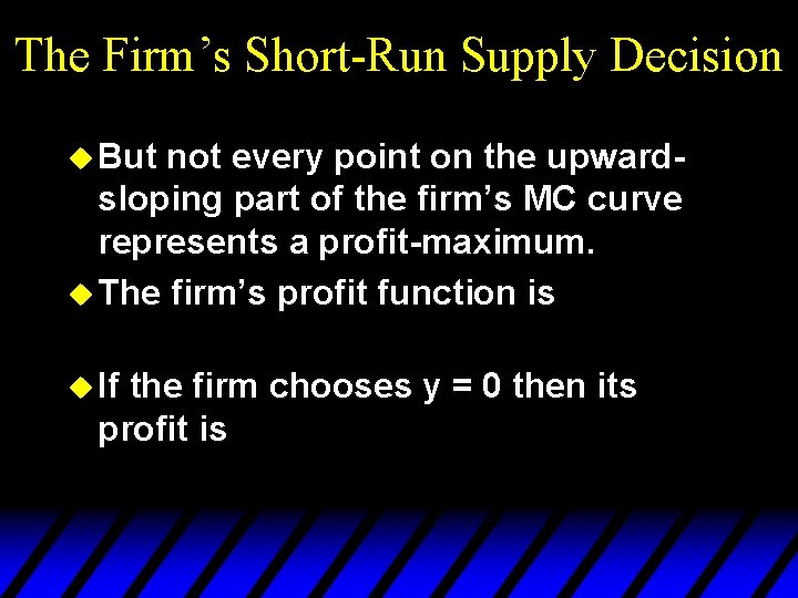 The Firm’s Short-Run Supply Decision u But not every point on the upwardsloping part