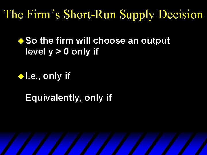 The Firm’s Short-Run Supply Decision u So the firm will choose an output level
