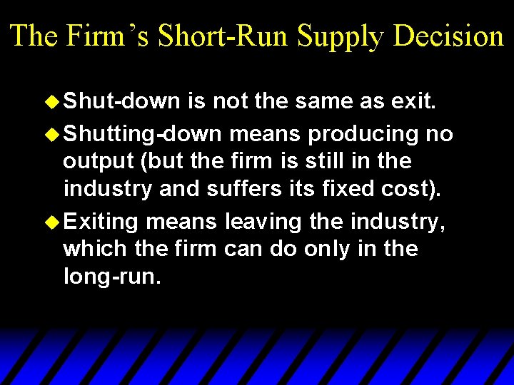 The Firm’s Short-Run Supply Decision u Shut-down is not the same as exit. u
