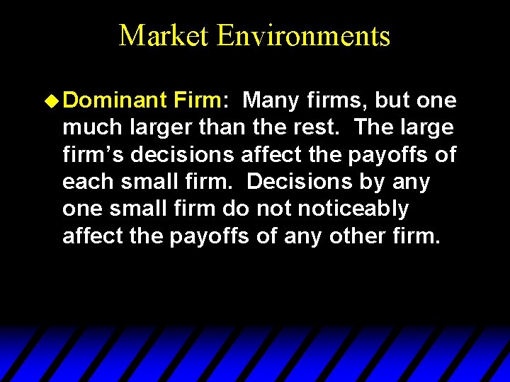 Market Environments u Dominant Firm: Many firms, but one much larger than the rest.