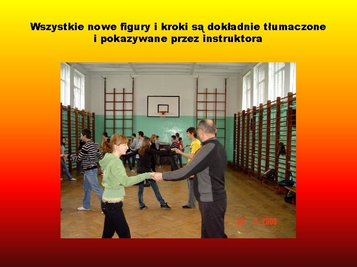 Wszystkie nowe figury i kroki są dokładnie tłumaczone i pokazywane przez instruktora 