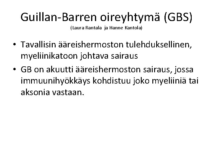 Guillan-Barren oireyhtymä (GBS) (Laura Rantala ja Hanne Kantola) • Tavallisin ääreishermoston tulehduksellinen, myeliinikatoon johtava