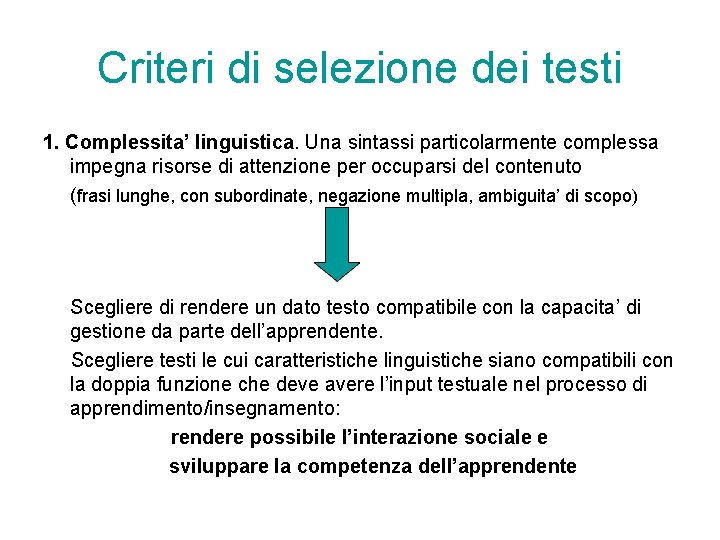 Criteri di selezione dei testi 1. Complessita’ linguistica. Una sintassi particolarmente complessa impegna risorse Criteri di selezione dei testi 1. Complessita’ linguistica. Una sintassi particolarmente complessa impegna risorse