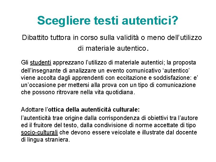 Scegliere testi autentici? Dibattito tuttora in corso sulla validità o meno dell’utilizzo di materiale Scegliere testi autentici? Dibattito tuttora in corso sulla validità o meno dell’utilizzo di materiale