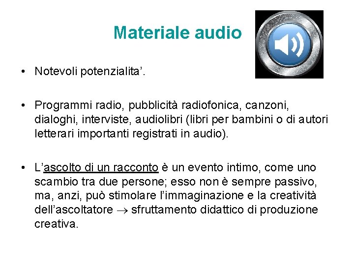 Materiale audio • Notevoli potenzialita’. • Programmi radio, pubblicità radiofonica, canzoni, dialoghi, interviste, audiolibri Materiale audio • Notevoli potenzialita’. • Programmi radio, pubblicità radiofonica, canzoni, dialoghi, interviste, audiolibri