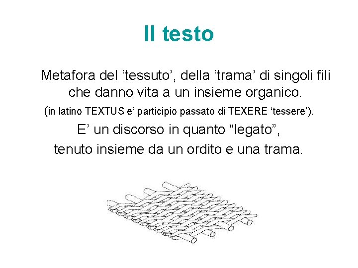 Il testo Metafora del ‘tessuto’, della ‘trama’ di singoli fili che danno vita a Il testo Metafora del ‘tessuto’, della ‘trama’ di singoli fili che danno vita a