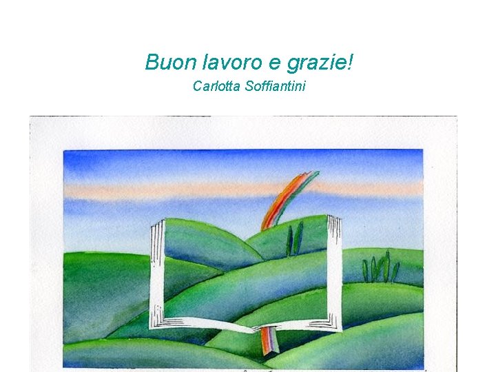 Buon lavoro e grazie! Carlotta Soffiantini Buon lavoro e grazie! Carlotta Soffiantini