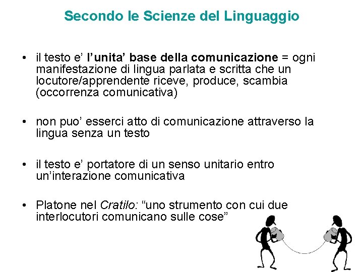 Secondo le Scienze del Linguaggio • il testo e’ l’unita’ base della comunicazione = Secondo le Scienze del Linguaggio • il testo e’ l’unita’ base della comunicazione =