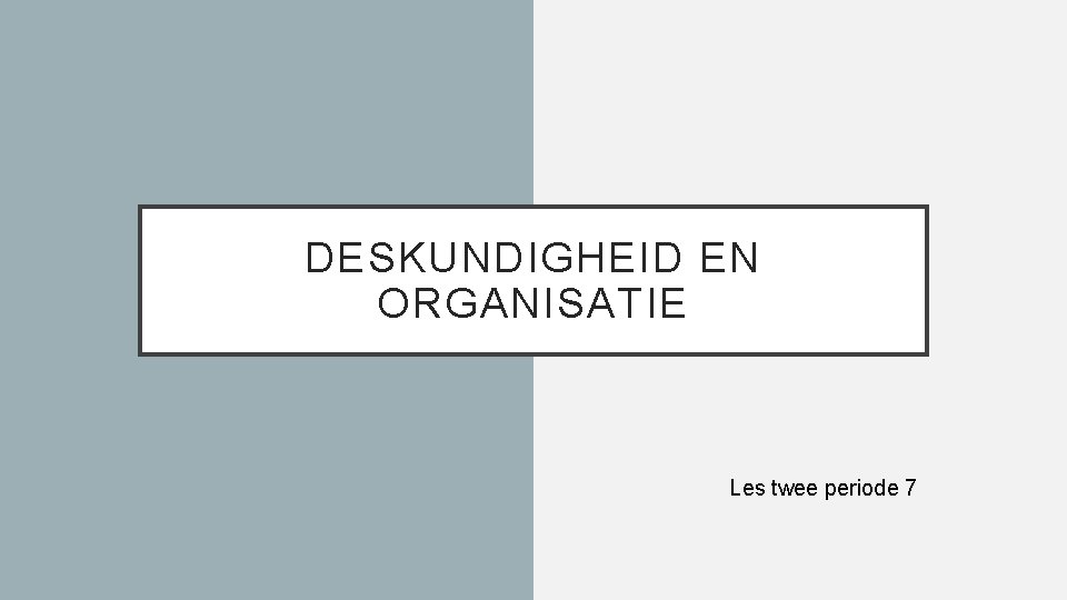 DESKUNDIGHEID EN ORGANISATIE Les twee periode 7 