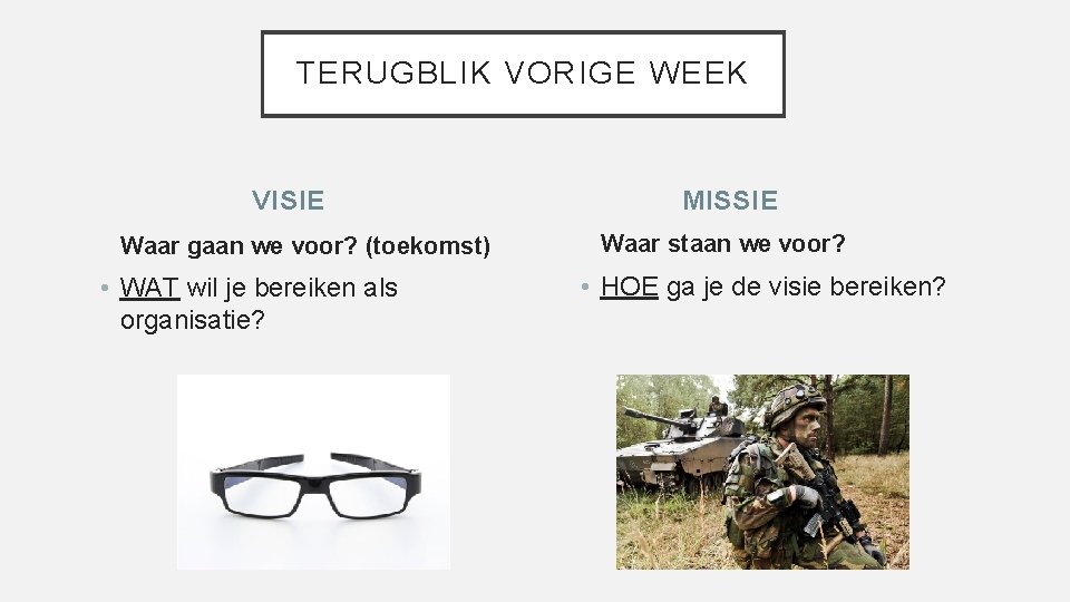 TERUGBLIK VORIGE WEEK VISIE MISSIE Waar gaan we voor? (toekomst) Waar staan we voor?