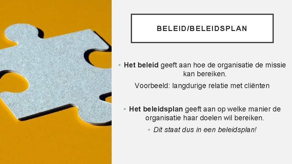 BELEID/BELEIDSPLAN • Het beleid geeft aan hoe de organisatie de missie kan bereiken. Voorbeeld: