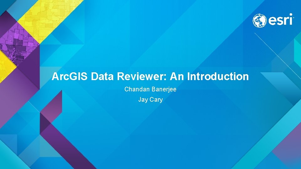 Arc. GIS Data Reviewer: An Introduction Chandan Banerjee Jay Cary 