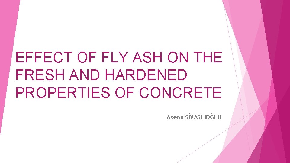 EFFECT OF FLY ASH ON THE FRESH AND HARDENED PROPERTIES OF CONCRETE Asena SİVASLIOĞLU