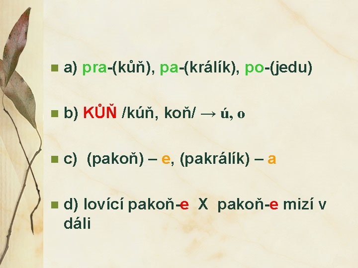 n a) pra-(kůň), pa-(králík), po-(jedu) n b) KŮŇ /kúň, koň/ → ú, o n