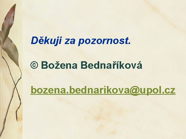 Děkuji za pozornost. © Božena Bednaříková bozena. bednarikova@upol. cz 