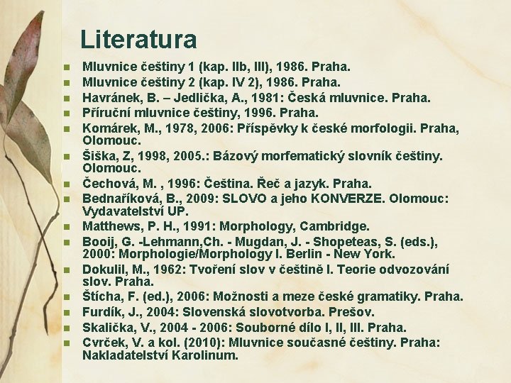 Literatura n n n n Mluvnice češtiny 1 (kap. IIb, III), 1986. Praha. Mluvnice