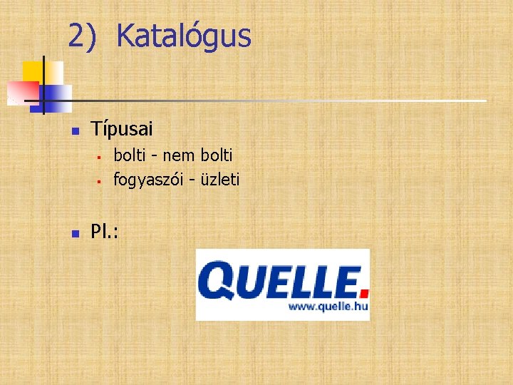 2) Katalógus n Típusai § § n bolti - nem bolti fogyaszói - üzleti