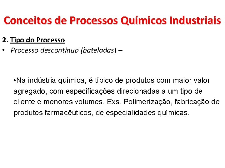 Conceitos de Processos Químicos Industriais 2. Tipo do Processo • Processo descontínuo (bateladas) –
