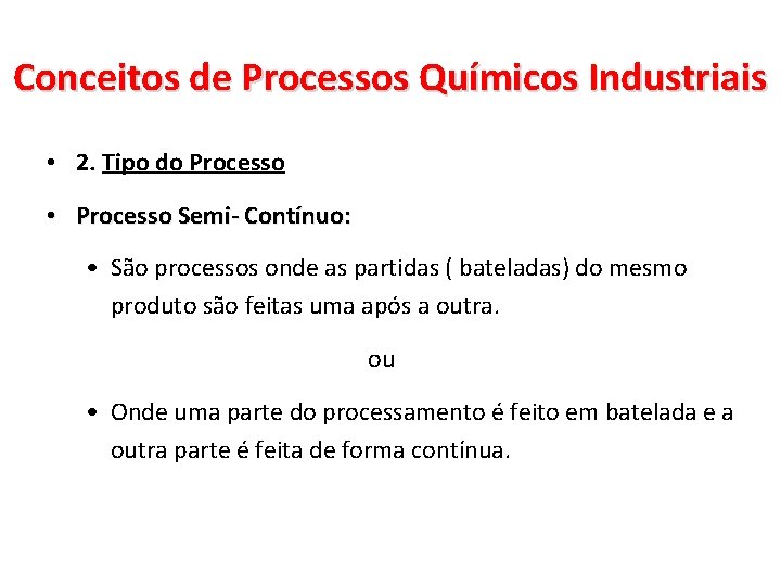 Conceitos de Processos Químicos Industriais • 2. Tipo do Processo • Processo Semi- Contínuo: