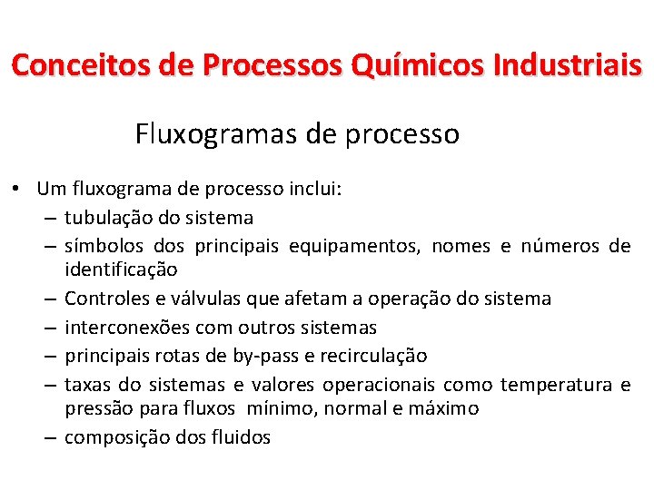 Conceitos de Processos Químicos Industriais Fluxogramas de processo • Um fluxograma de processo inclui: