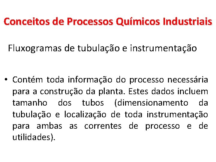 Conceitos de Processos Químicos Industriais Fluxogramas de tubulação e instrumentação • Contém toda informação