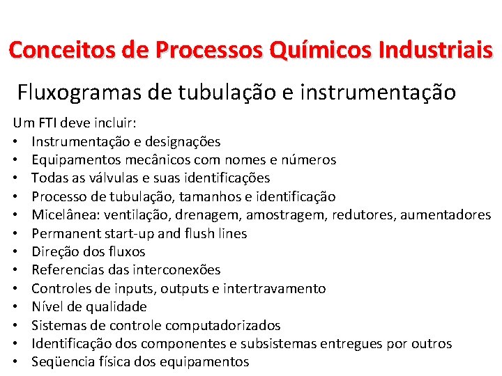 Conceitos de Processos Químicos Industriais Fluxogramas de tubulação e instrumentação Um FTI deve incluir: