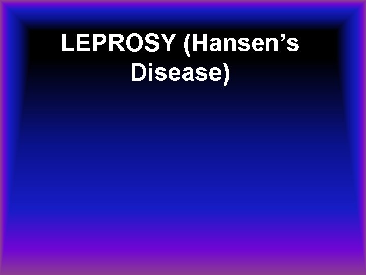 LEPROSY (Hansen’s Disease) 