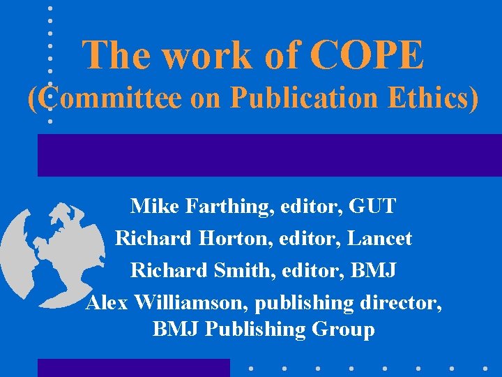 The work of COPE (Committee on Publication Ethics) Mike Farthing, editor, GUT Richard Horton,