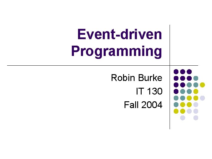 Event-driven Programming Robin Burke IT 130 Fall 2004 