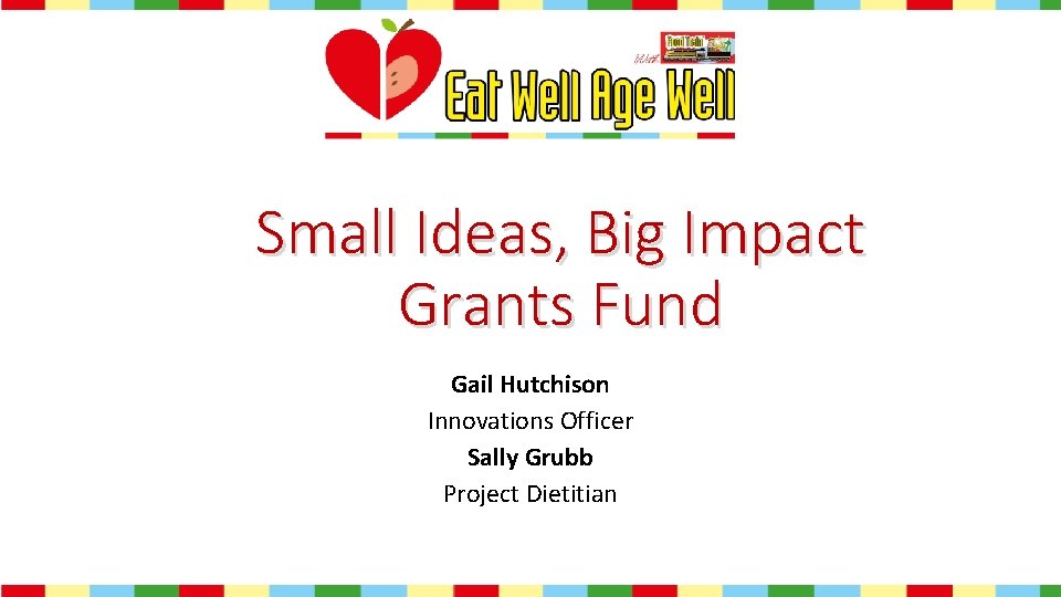 Small Ideas, Big Impact Grants Fund Gail Hutchison Innovations Officer Sally Grubb Project Dietitian