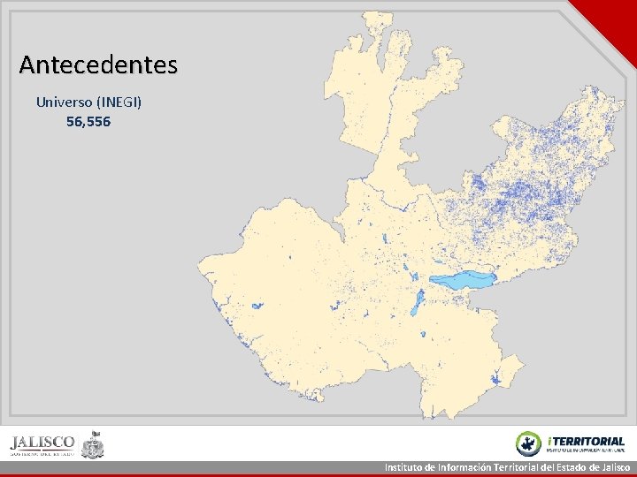 Antecedentes Universo (INEGI) 56, 556 Instituto de Información Territorial del Estado de Jalisco Antecedentes Universo (INEGI) 56, 556 Instituto de Información Territorial del Estado de Jalisco