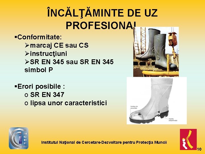 ÎNCĂLŢĂMINTE DE UZ PROFESIONAL §Conformitate: Ømarcaj CE sau CS Øinstrucţiuni ØSR EN 345 sau