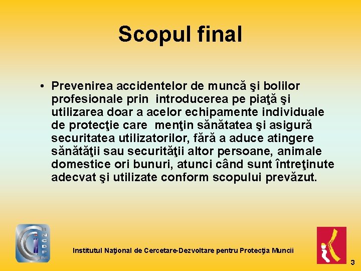 Scopul final • Prevenirea accidentelor de muncă şi bolilor profesionale prin introducerea pe piaţă