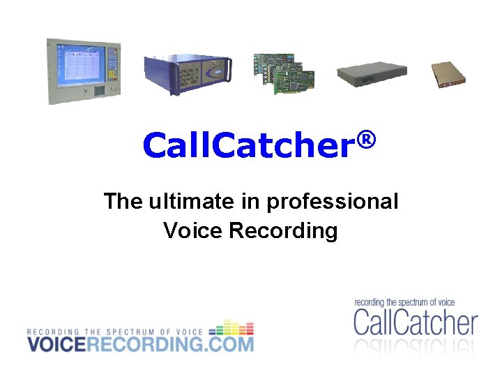 ® Call. Catcher The ultimate in professional Voice Recording ® Call. Catcher The ultimate in professional Voice Recording