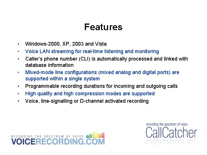 Features • • Windows-2000, XP, 2003 and Vista Voice LAN streaming for real-time listening Features • • Windows-2000, XP, 2003 and Vista Voice LAN streaming for real-time listening