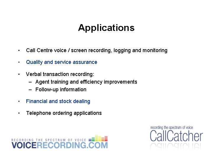 Applications • Call Centre voice / screen recording, logging and monitoring • Quality and Applications • Call Centre voice / screen recording, logging and monitoring • Quality and