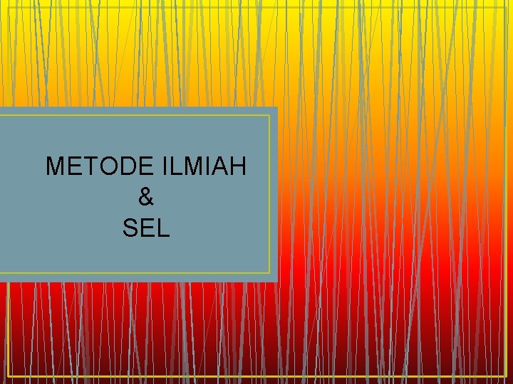 METODE ILMIAH & SEL 