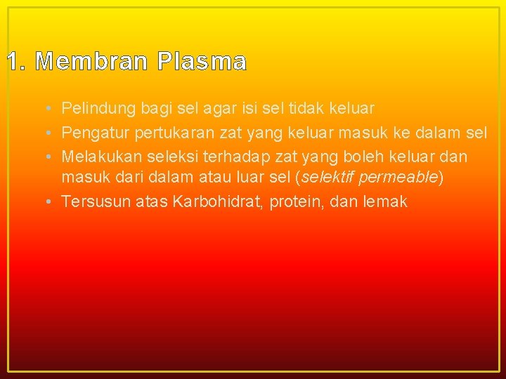 1. Membran Plasma • Pelindung bagi sel agar isi sel tidak keluar • Pengatur