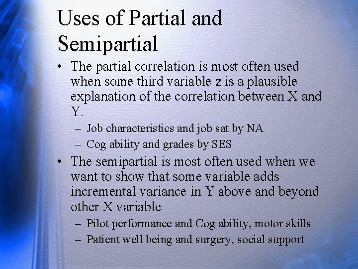 Uses of Partial and Semipartial • The partial correlation is most often used when