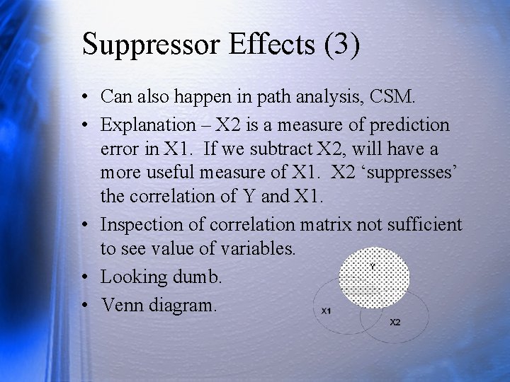 Suppressor Effects (3) • Can also happen in path analysis, CSM. • Explanation –