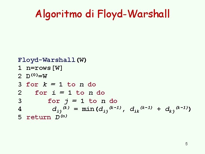 Algoritmo di Floyd-Warshall(W) 1 n=rows[W] 2 D(0)=W 3 for k = 1 to n