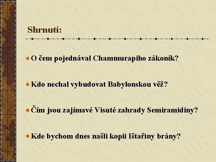 Shrnutí: O čem pojednával Chammurapiho zákoník? Kdo nechal vybudovat Babylonskou věž? Čím jsou zajímavé