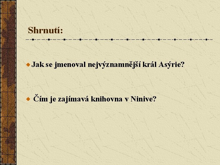 Shrnutí: Jak se jmenoval nejvýznamnější král Asýrie? Čím je zajímavá knihovna v Ninive? 