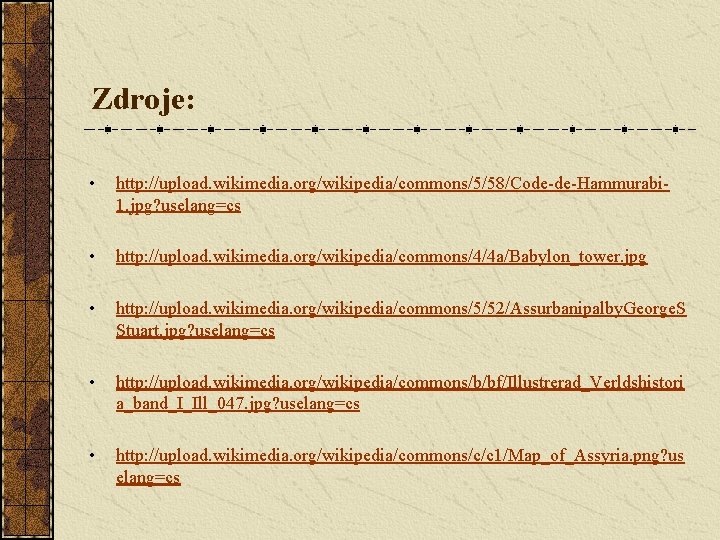 Zdroje: • http: //upload. wikimedia. org/wikipedia/commons/5/58/Code-de-Hammurabi 1. jpg? uselang=cs • http: //upload. wikimedia. org/wikipedia/commons/4/4