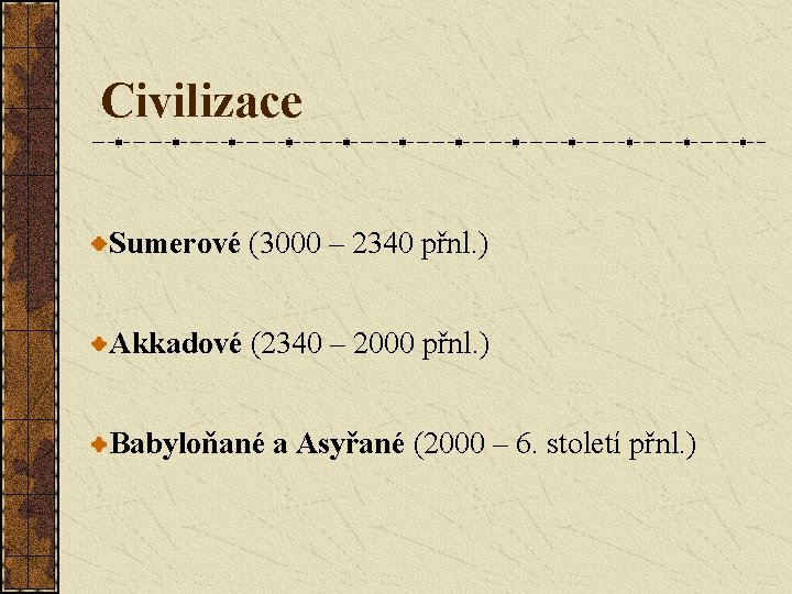 Civilizace Sumerové (3000 – 2340 přnl. ) Akkadové (2340 – 2000 přnl. ) Babyloňané