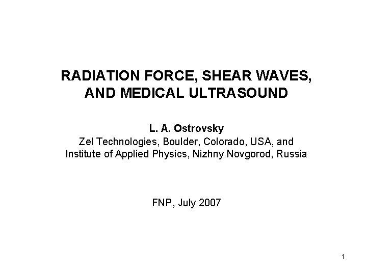 RADIATION FORCE, SHEAR WAVES, AND MEDICAL ULTRASOUND L. A. Ostrovsky Zel Technologies, Boulder, Colorado,