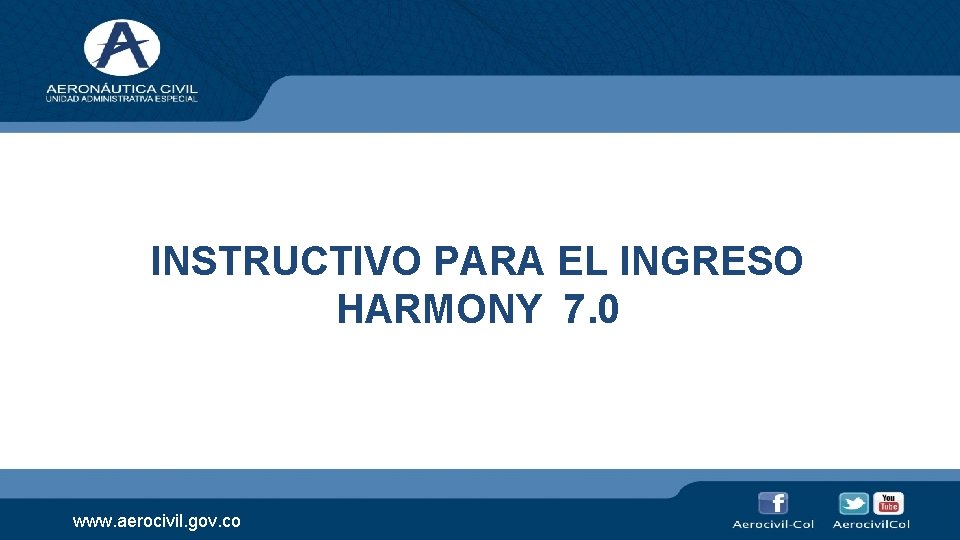 INSTRUCTIVO PARA EL INGRESO HARMONY 7. 0 www. aerocivil. gov. co 