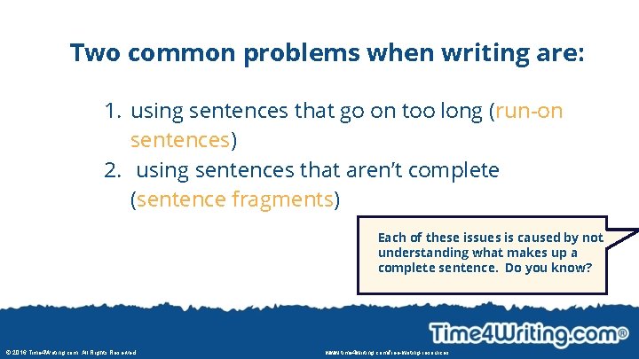 Two common problems when writing are: 1. using sentences that go on too long